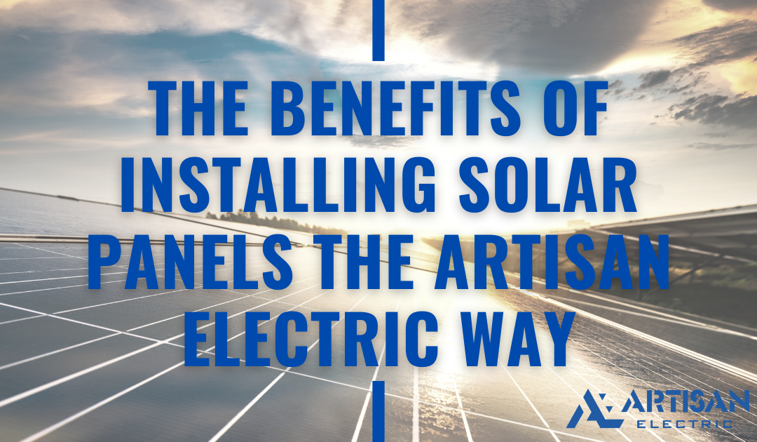 The Benefits of Installing Solar Panels the Artisan Electric Way