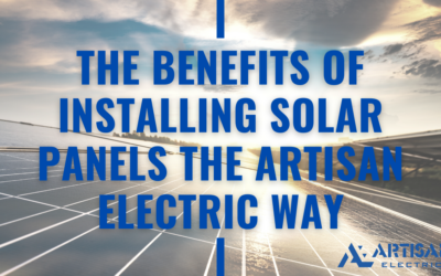 The Benefits of Installing Solar Panels the Artisan Electric Way